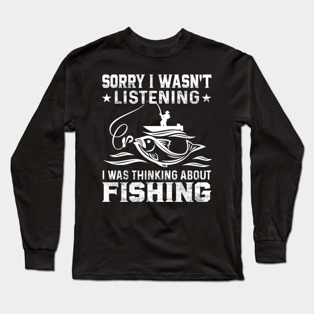 Sorry I Wasn't Listening I Was Thinking About Fishing Funny Fishing Lover Long Sleeve T-Shirt by LolaGardner Designs